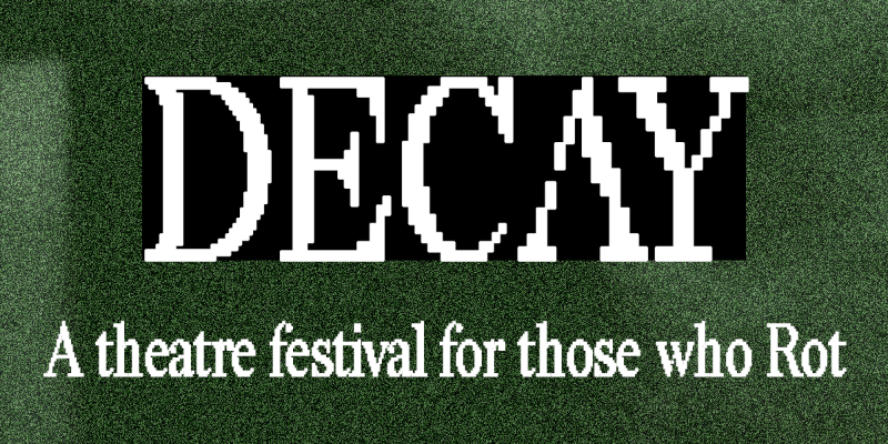 DECAY: A theatre festival for those who Rot. GREEN NIGHT
